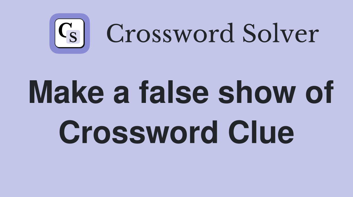 Make a false show of Crossword Clue