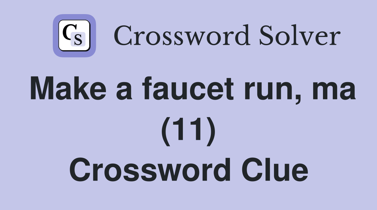 Make a faucet run, ma (11) Crossword Clue
