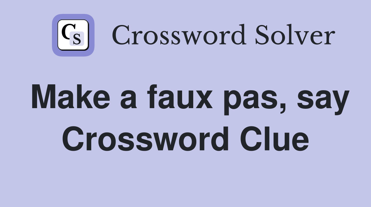 Make a faux pas, say Crossword Clue