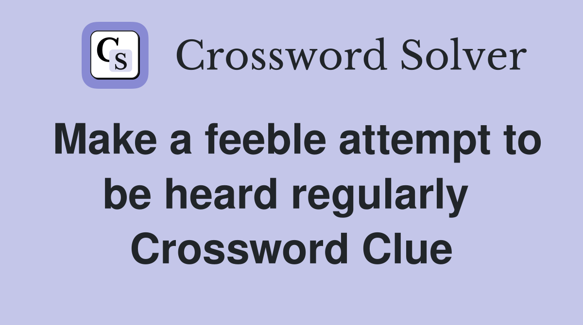 Make a feeble attempt to be heard regularly  Crossword Clue