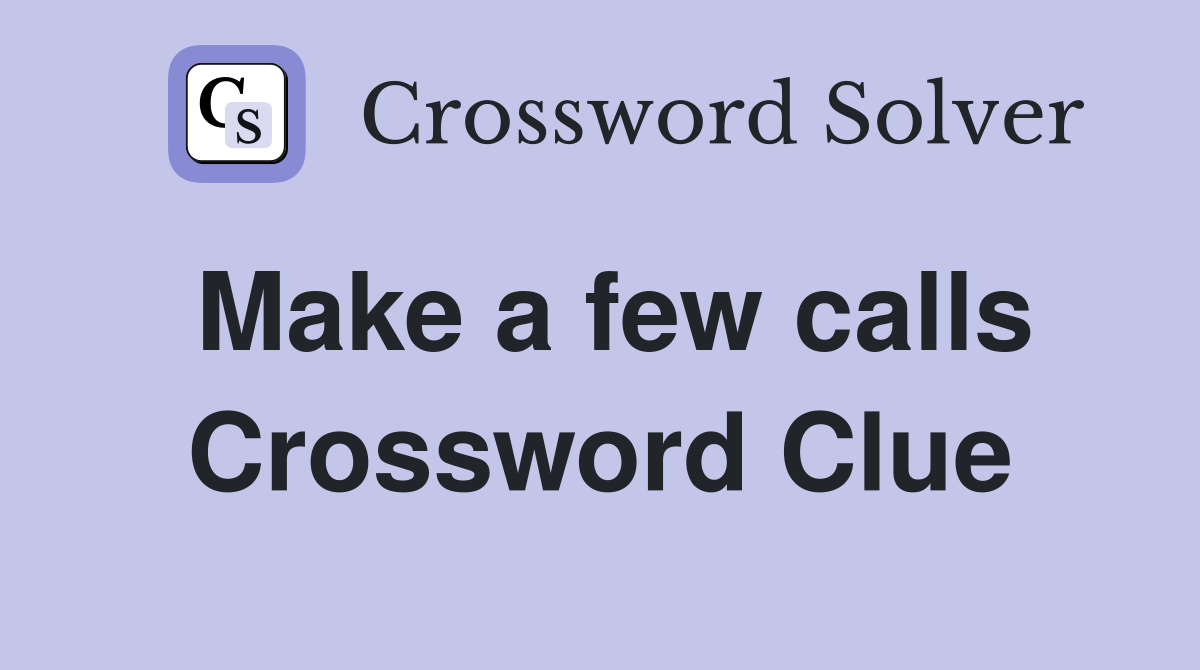 Make a few calls Crossword Clue