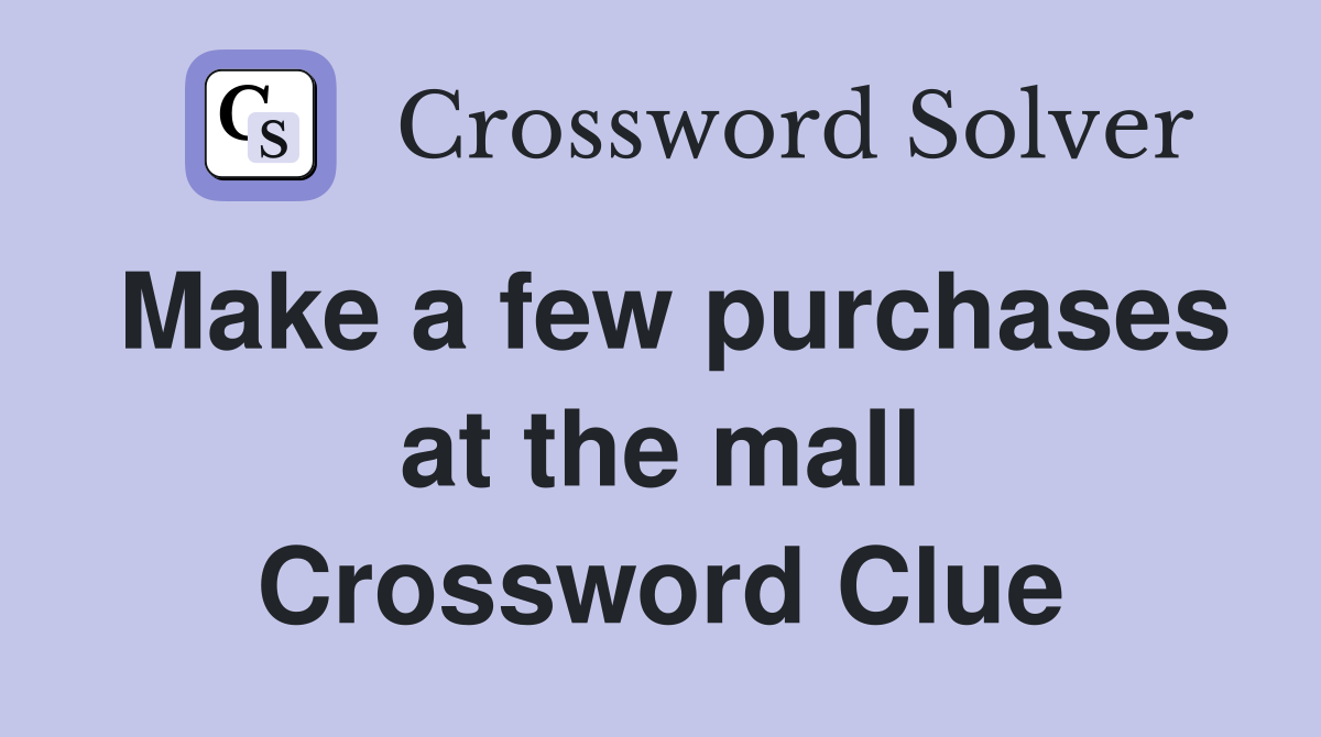 Make a few purchases at the mall Crossword Clue