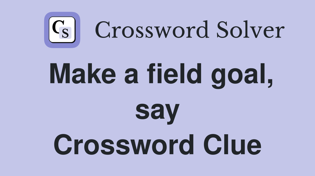 Make a field goal, say Crossword Clue