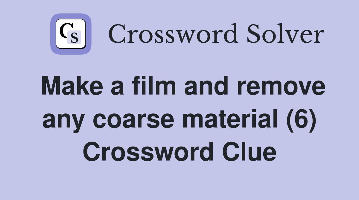 Make a film and remove any coarse material (6) Crossword Clue