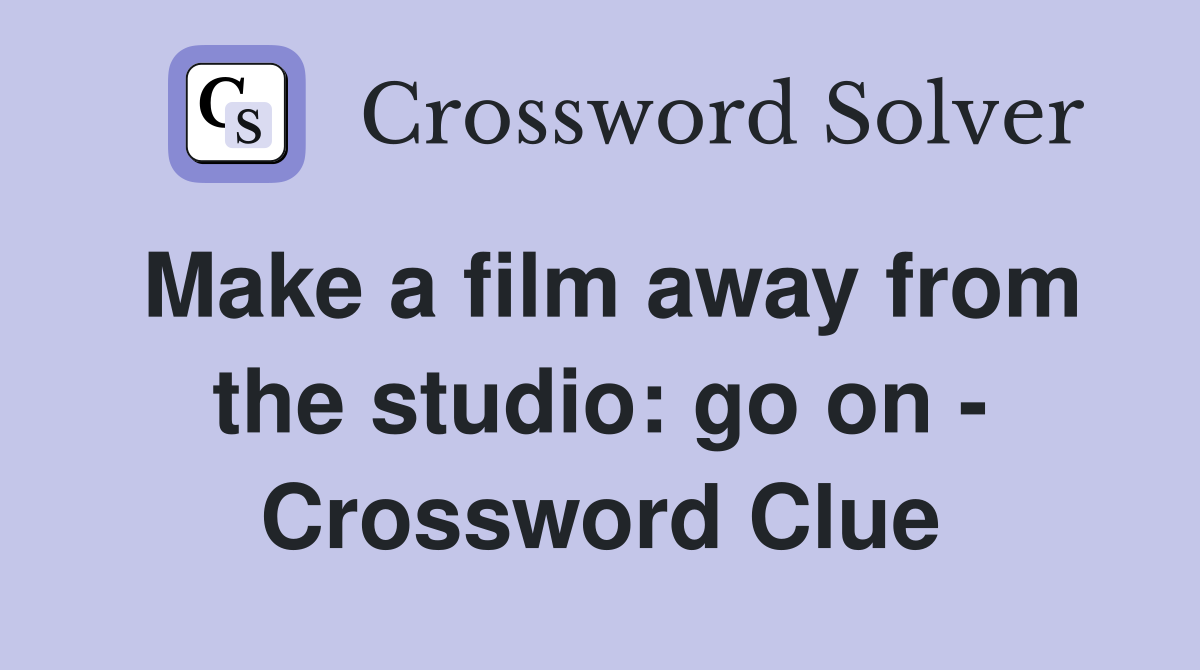 Make a film away from the studio: go on - Crossword Clue