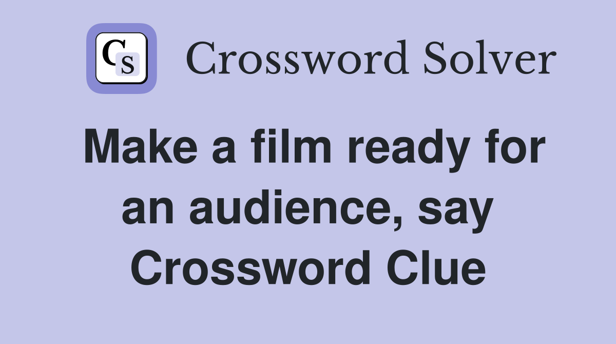Make a film ready for an audience, say Crossword Clue
