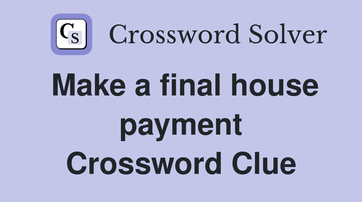 Make a final house payment Crossword Clue