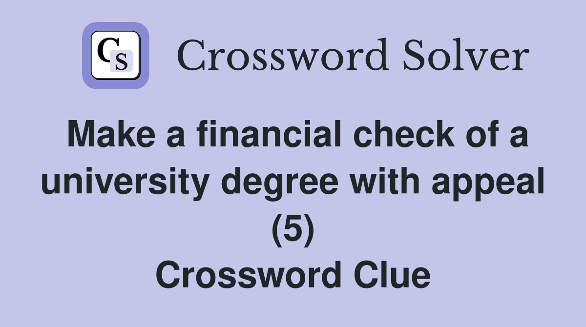 Make a financial check of a university degree with appeal (5) Crossword Clue