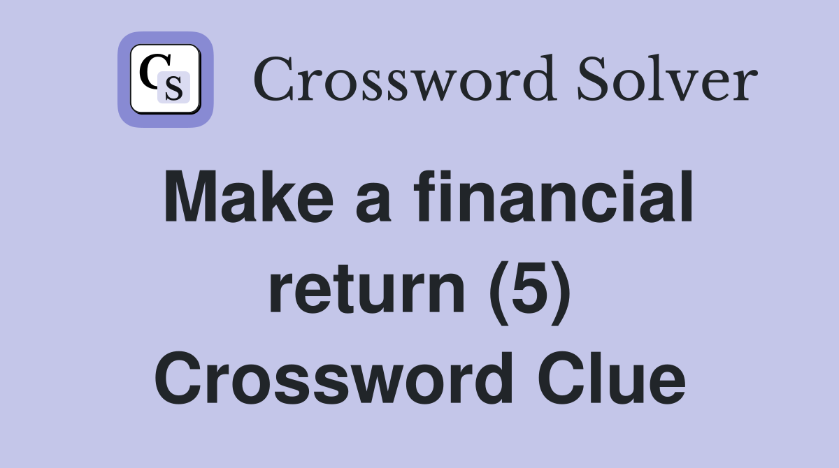 Make a financial return (5) Crossword Clue
