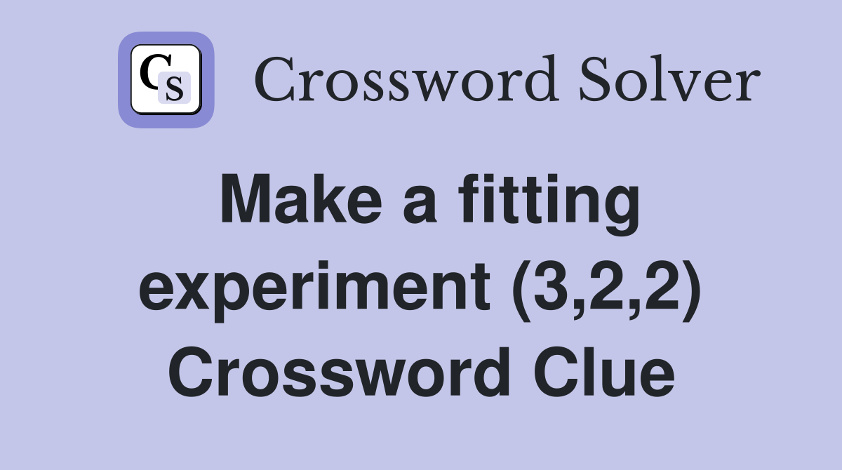 Make a fitting experiment (3,2,2) Crossword Clue