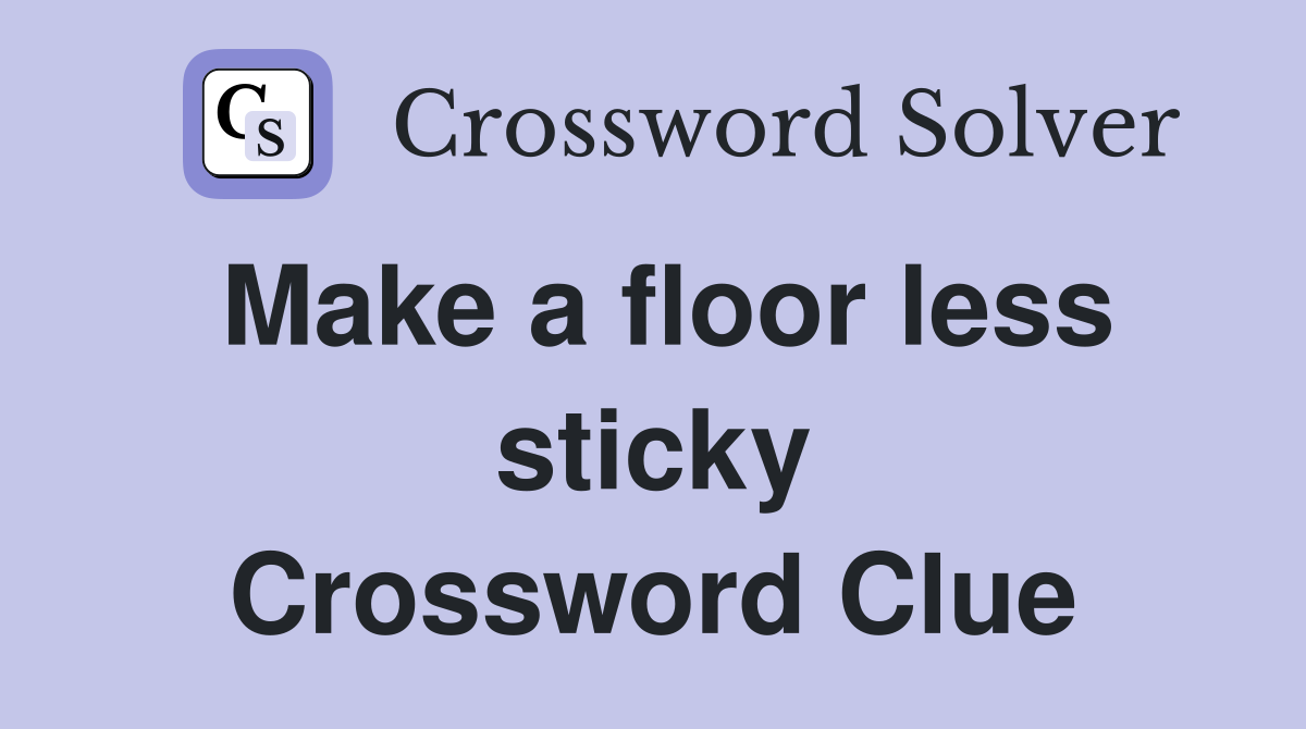 Make a floor less sticky Crossword Clue