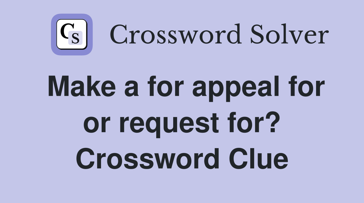 Make a for appeal for or request for? Crossword Clue