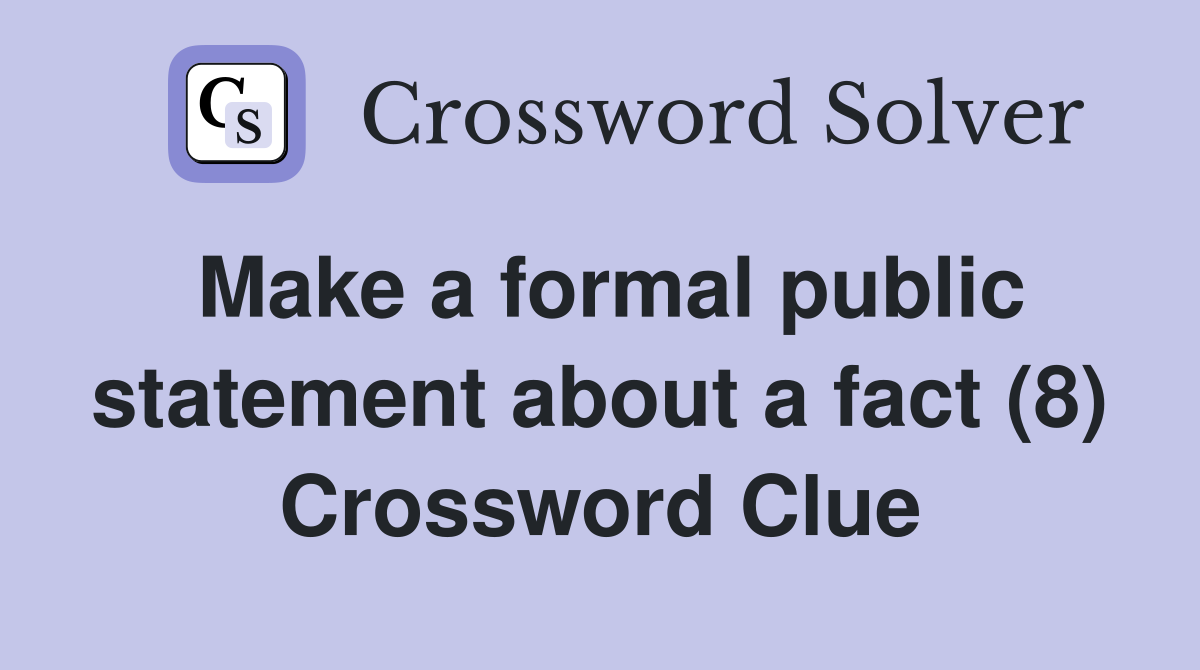 Make a formal public statement about a fact (8) Crossword Clue