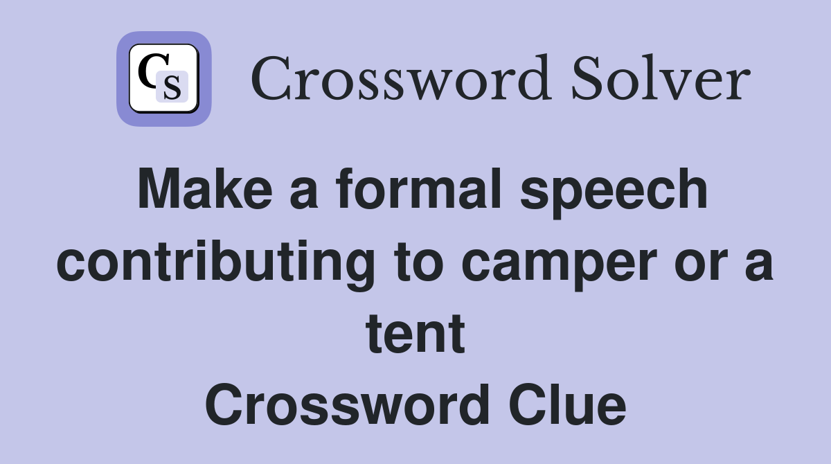 Make a formal speech contributing to camper or a tent Crossword Clue