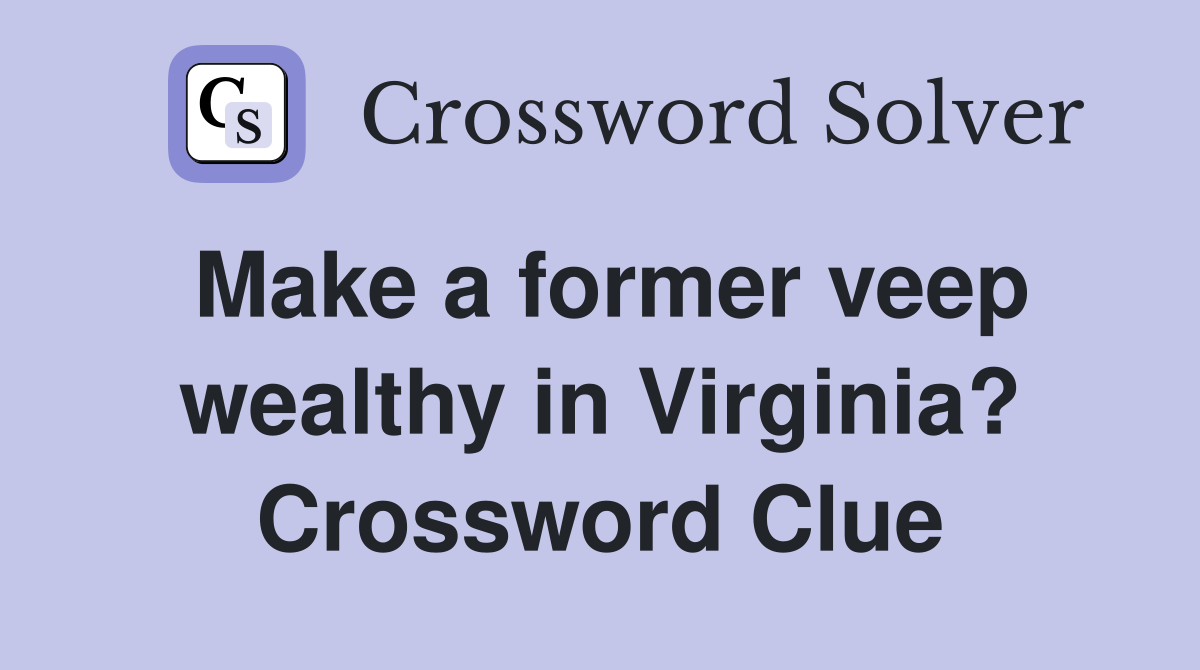 Make a former veep wealthy in Virginia? Crossword Clue