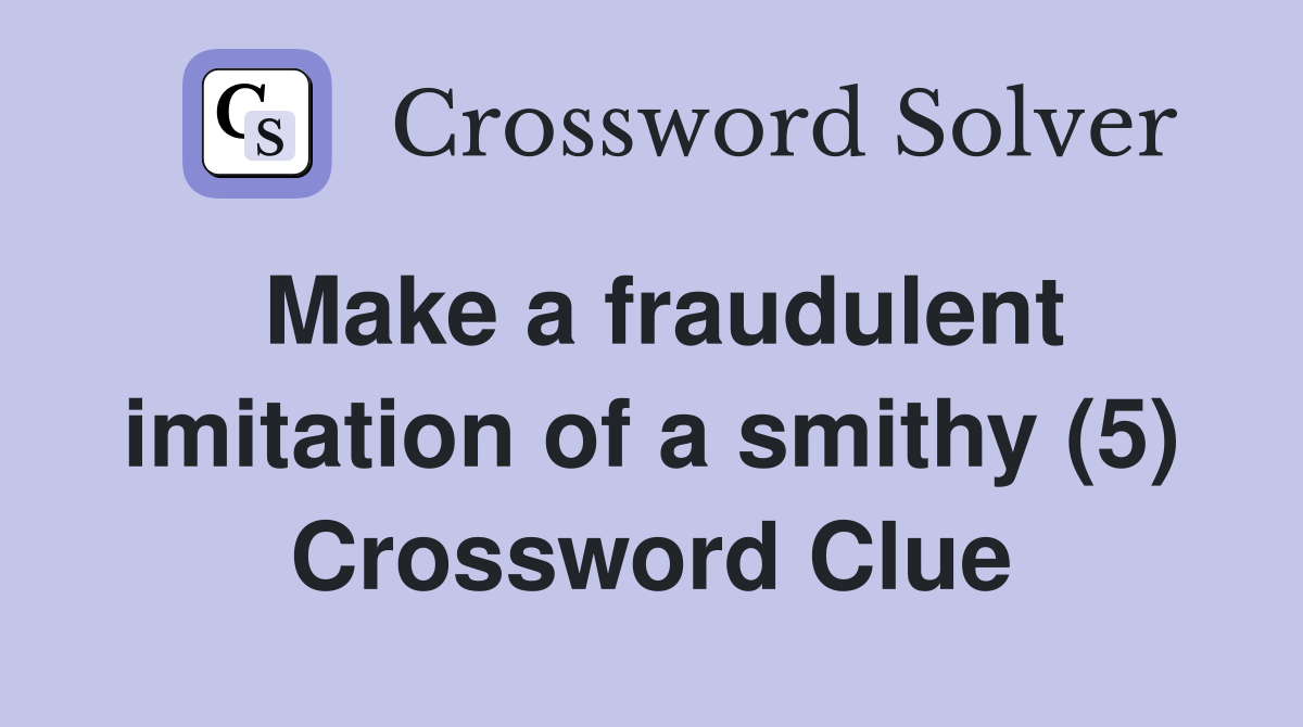 Make a fraudulent imitation of a smithy (5) Crossword Clue