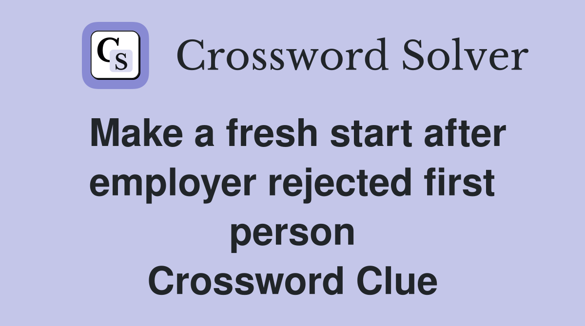 Make a fresh start after employer rejected first person Crossword Clue