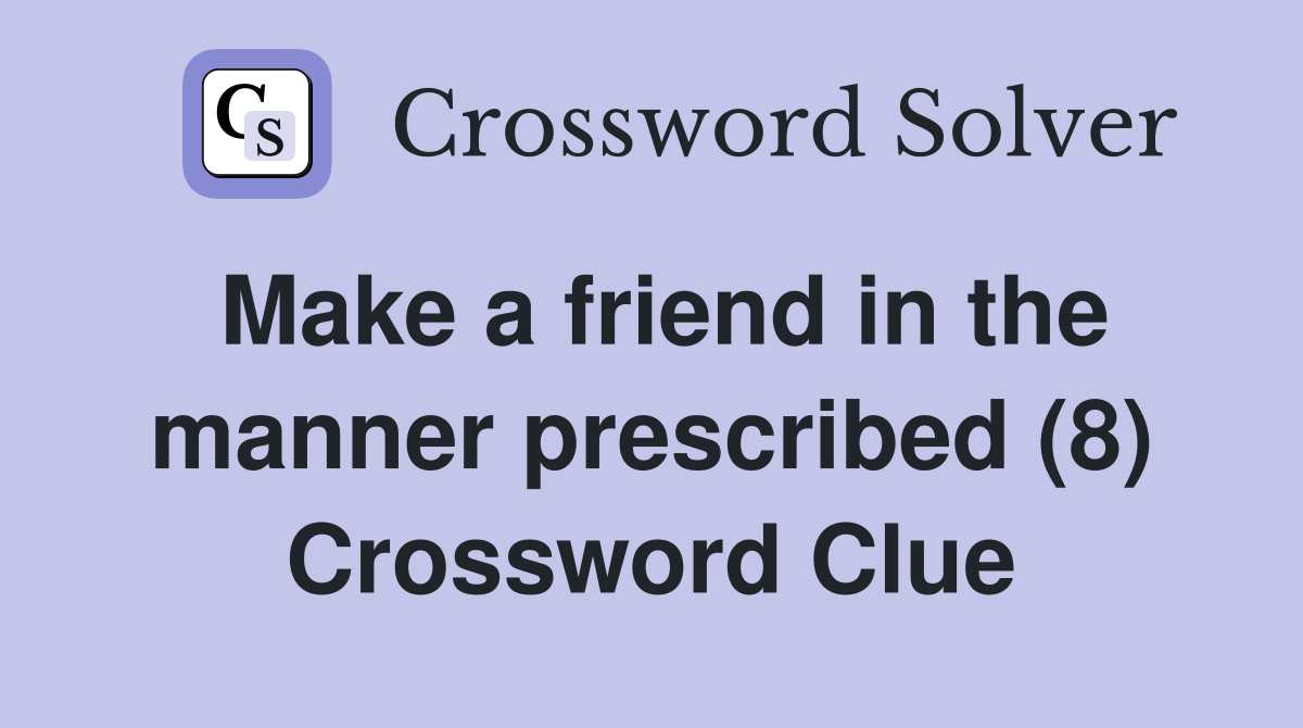 Make a friend in the manner prescribed (8) Crossword Clue