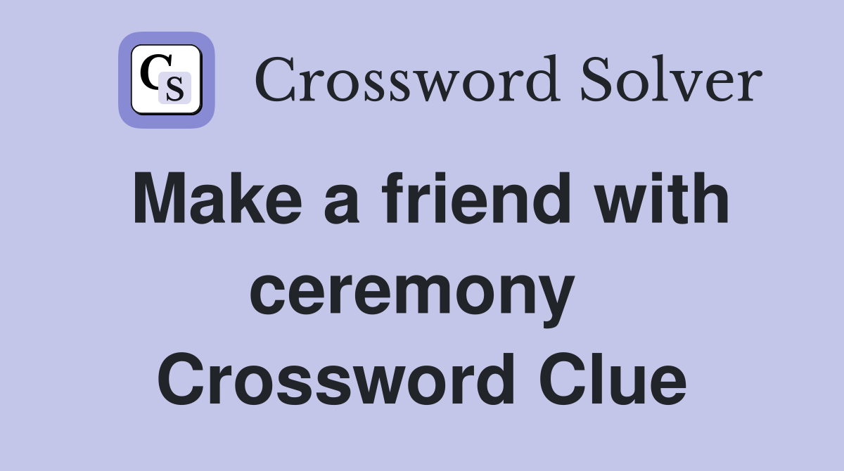 Make a friend with ceremony  Crossword Clue