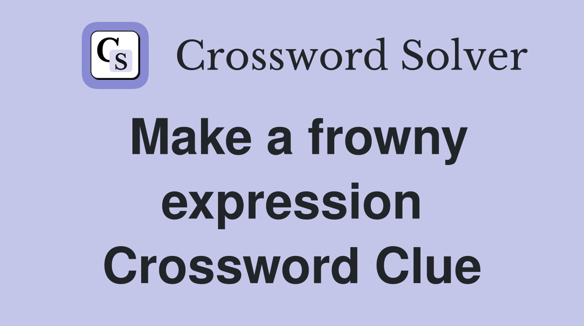 Make a frowny expression Crossword Clue