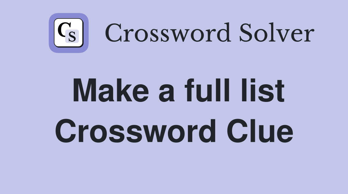 Make a full list Crossword Clue