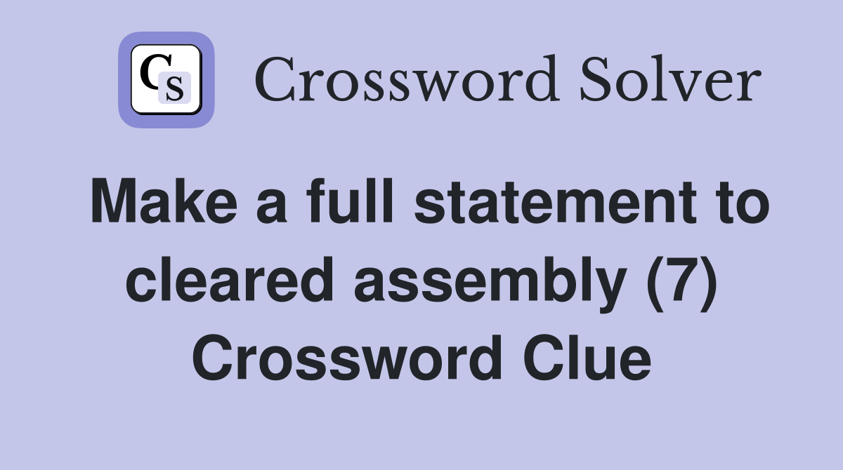 Make a full statement to cleared assembly (7) Crossword Clue
