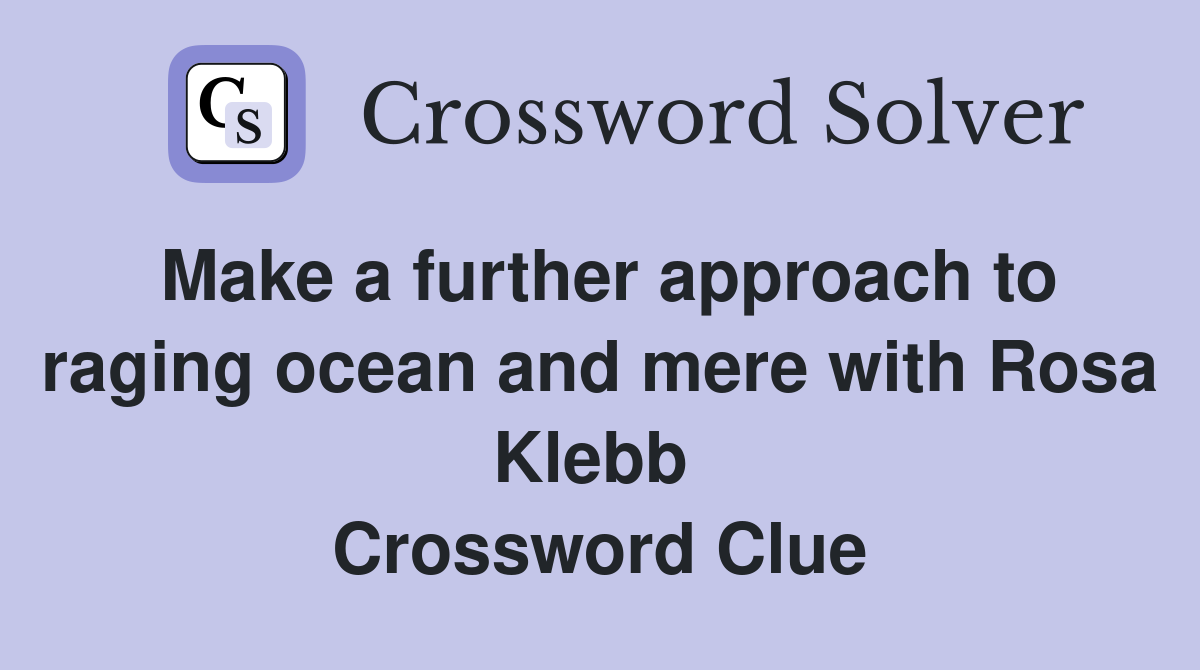 Make a further approach to raging ocean and mere with Rosa Klebb  Crossword Clue