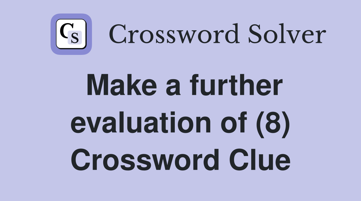 Make a further evaluation of (8) Crossword Clue