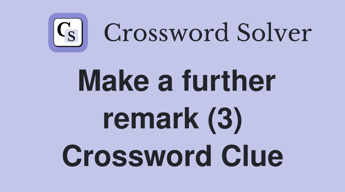 Make a further remark (3) Crossword Clue