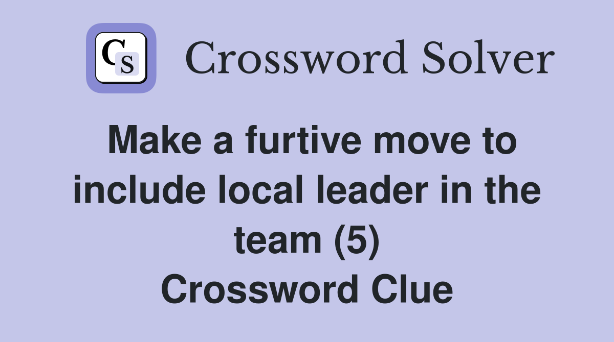 Make a furtive move to include local leader in the team (5) Crossword Clue