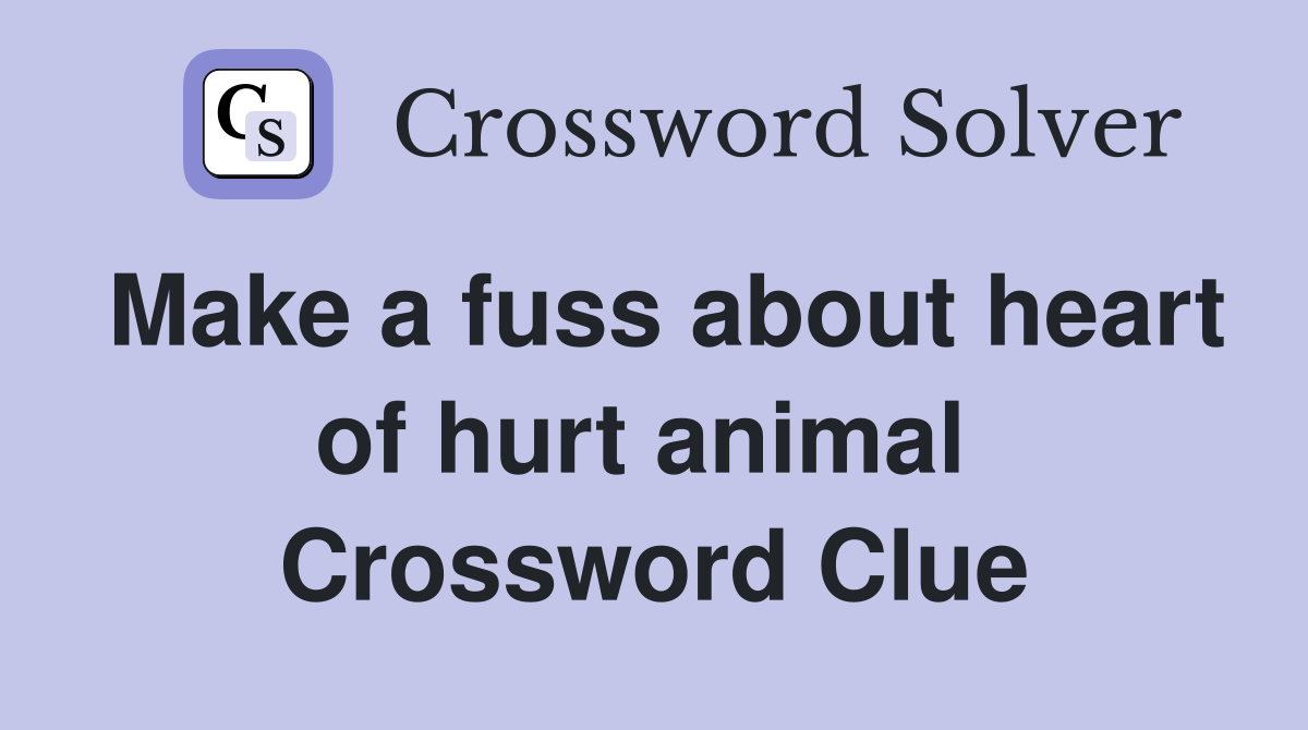 Make a fuss about heart of hurt animal  Crossword Clue