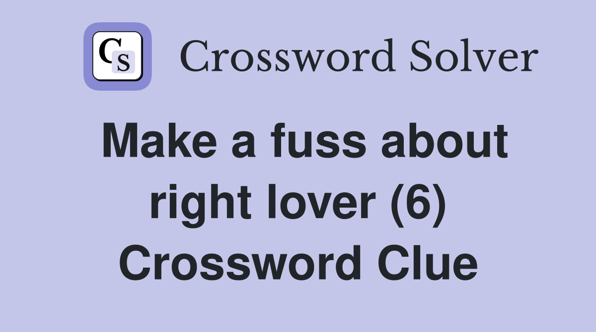 Make a fuss about right lover (6) Crossword Clue