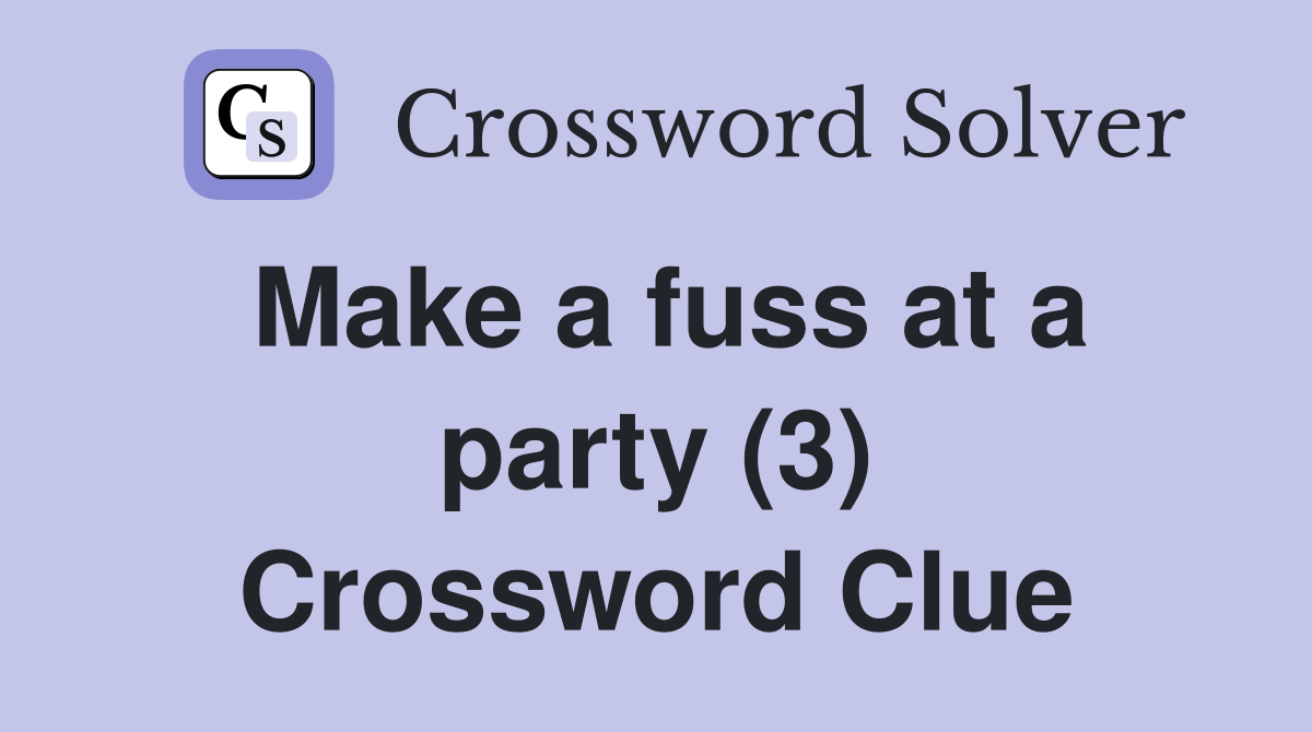 Make a fuss at a party (3) Crossword Clue