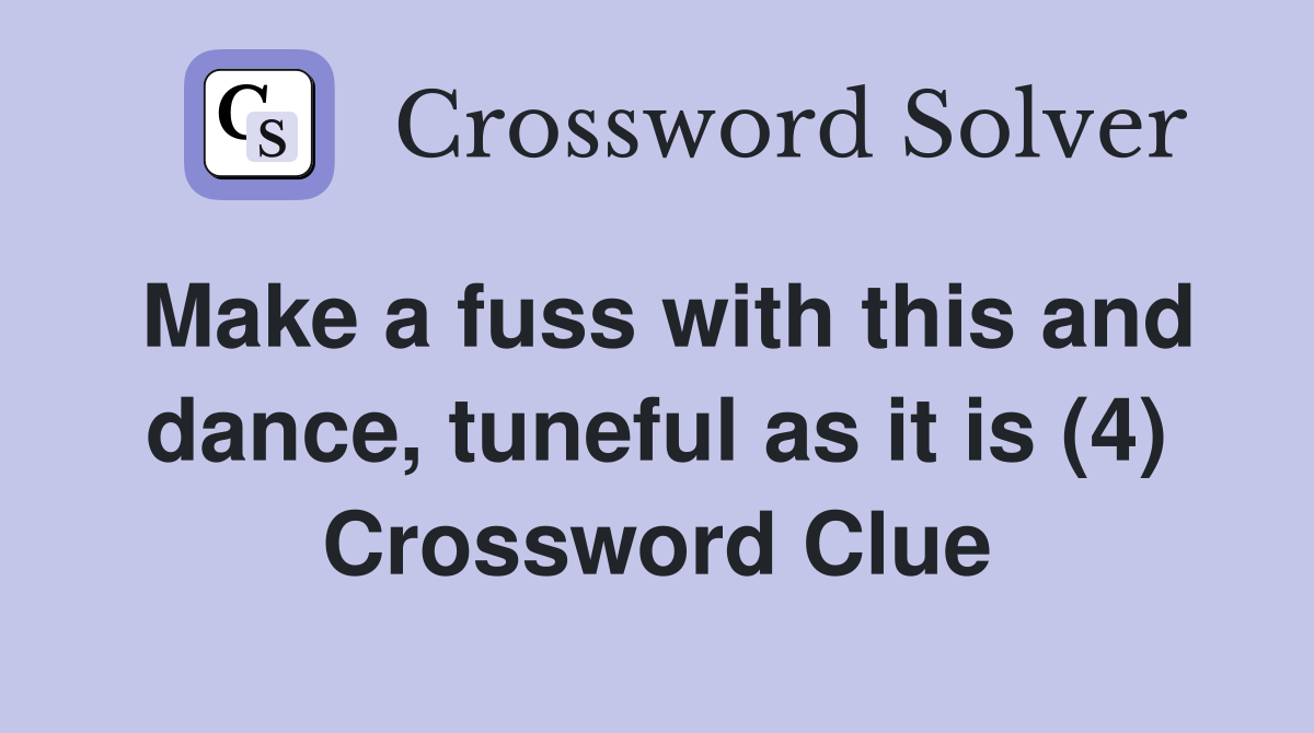 Make a fuss with this and dance, tuneful as it is (4) Crossword Clue