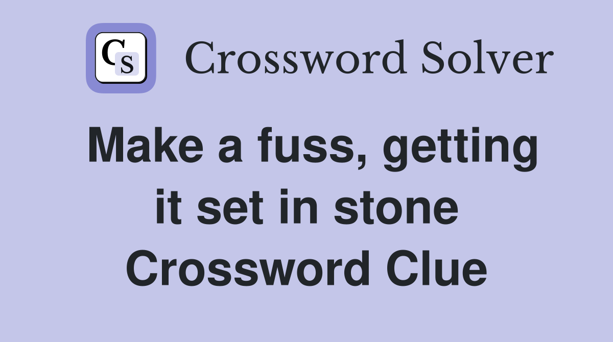 Make a fuss, getting it set in stone Crossword Clue