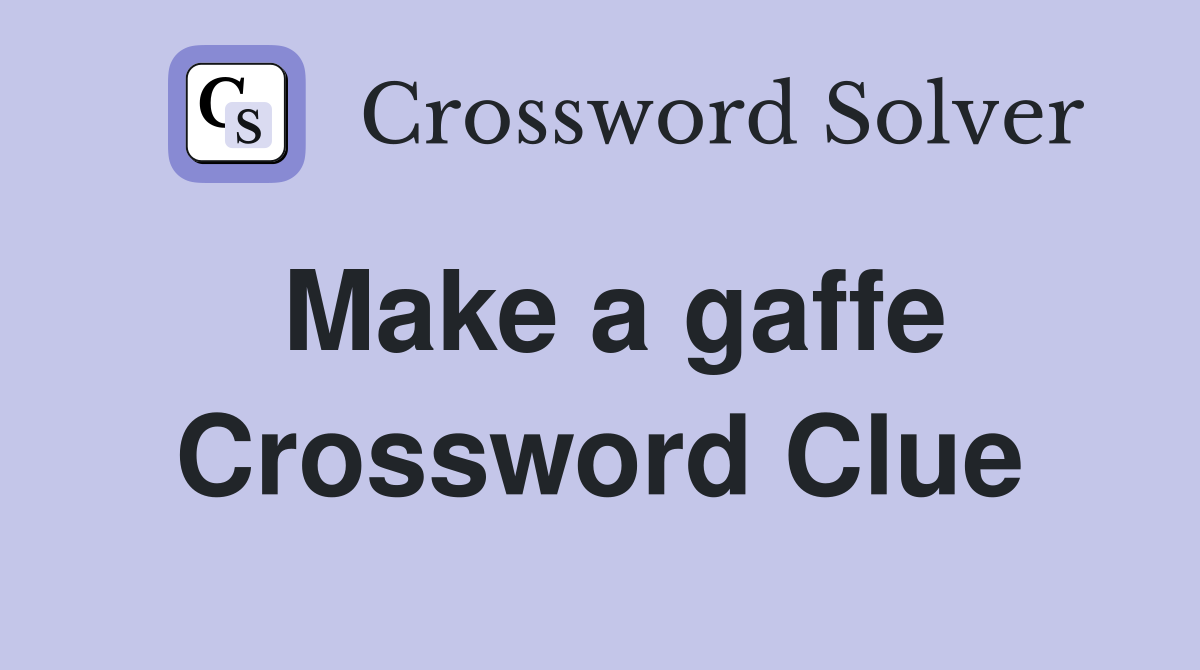 Make a gaffe Crossword Clue
