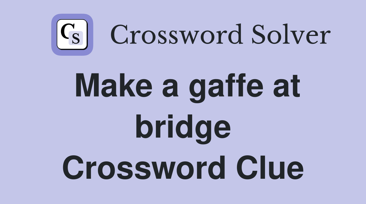 Make a gaffe at bridge Crossword Clue