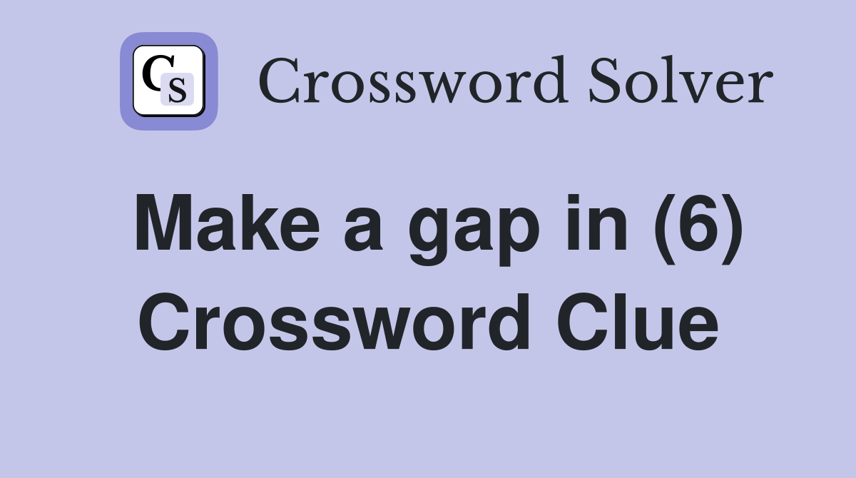 Make a gap in (6) Crossword Clue