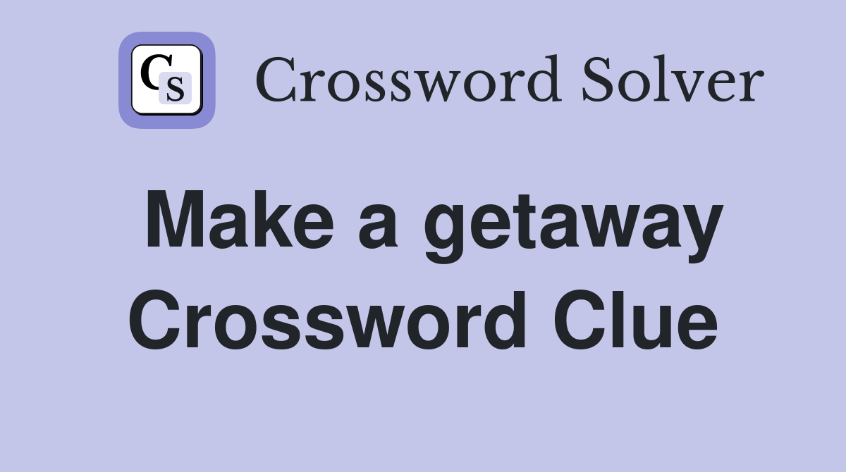 Make a getaway Crossword Clue