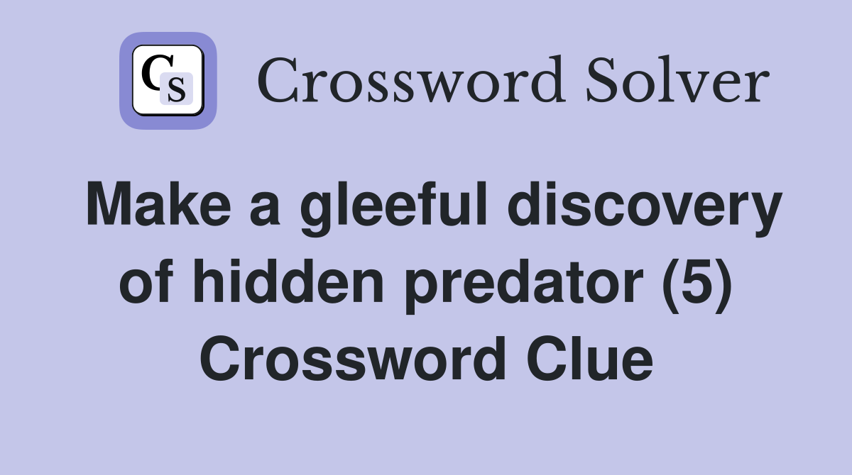 Make a gleeful discovery of hidden predator (5) Crossword Clue