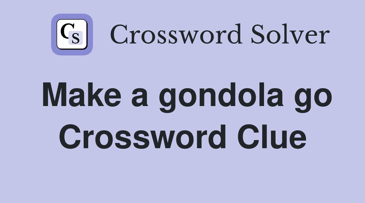 Make a gondola go Crossword Clue