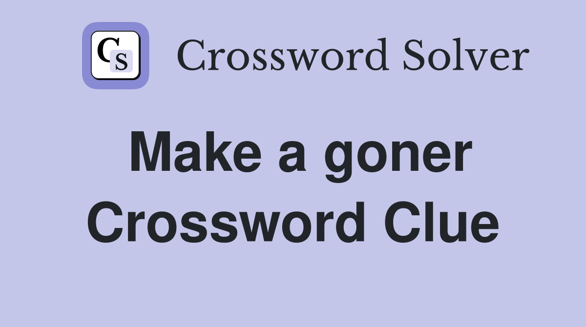 Make a goner Crossword Clue