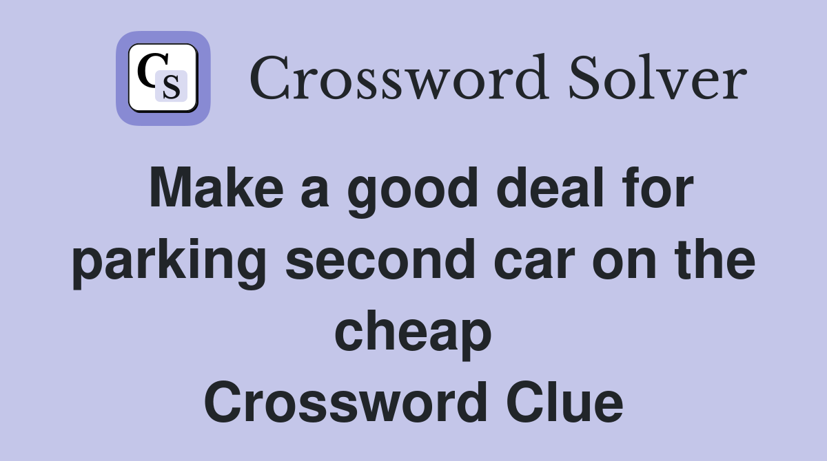 Make a good deal for parking second car on the cheap Crossword Clue