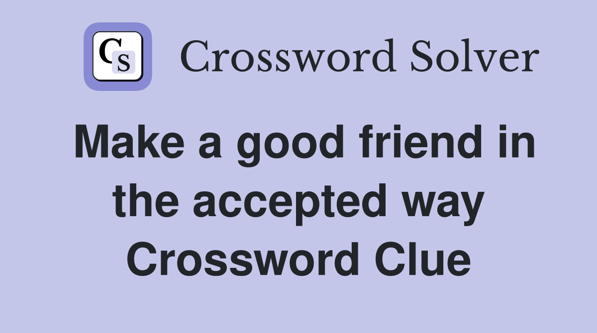 Make a good friend in the accepted way Crossword Clue