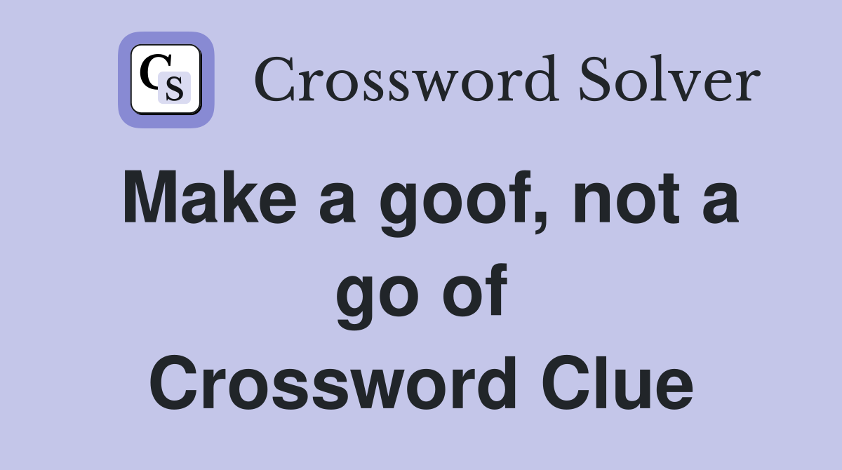 Make a goof, not a go of Crossword Clue