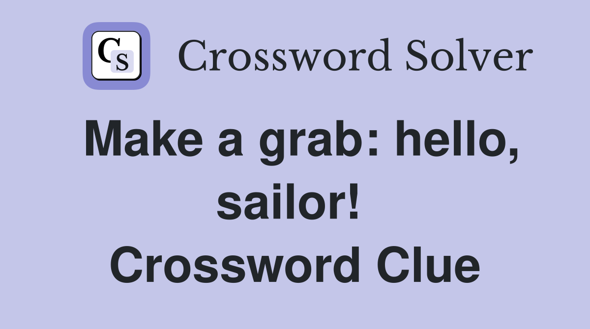 Make a grab: hello, sailor!  Crossword Clue