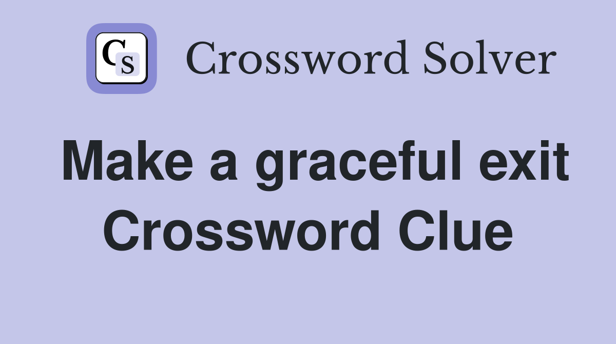 Make a graceful exit Crossword Clue
