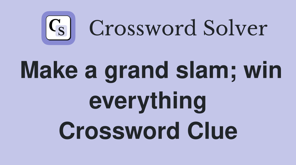 Make a grand slam; win everything Crossword Clue
