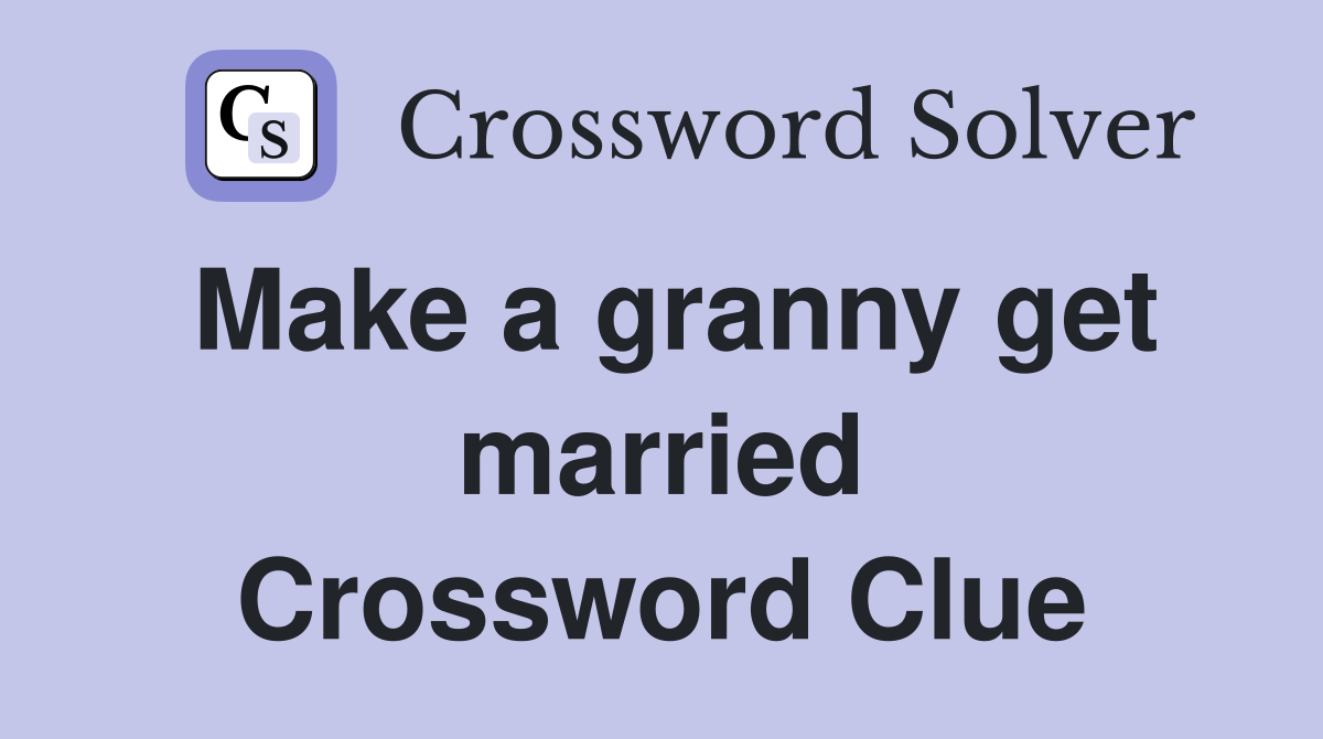 Make a granny get married Crossword Clue