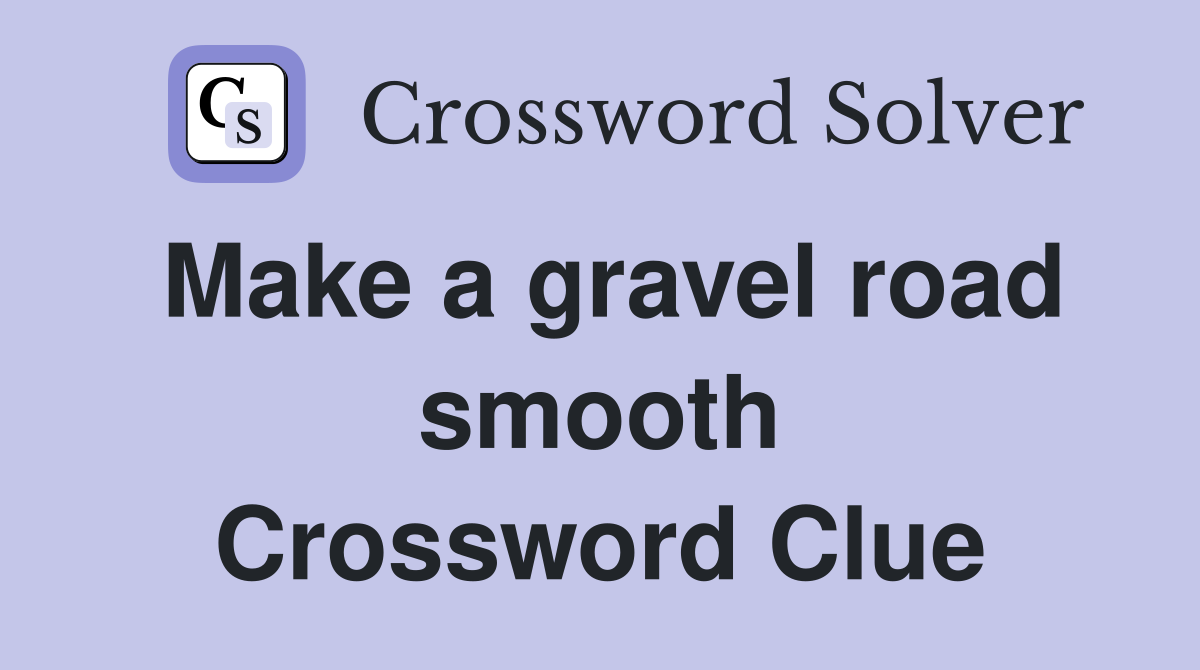 Make a gravel road smooth Crossword Clue
